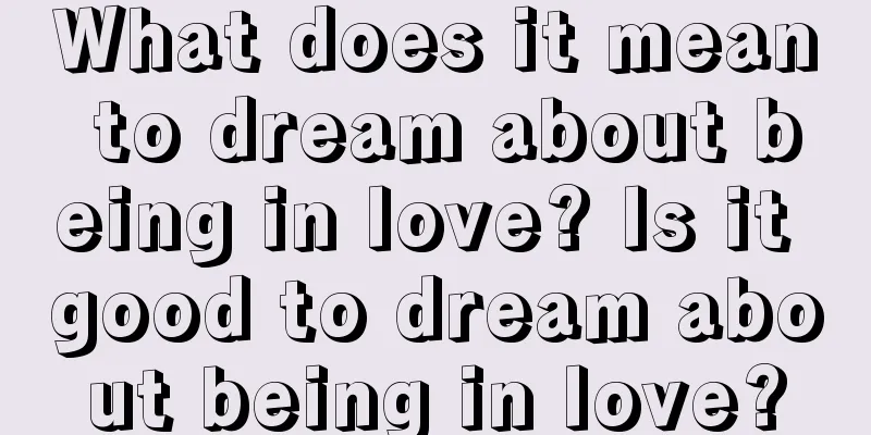 What does it mean to dream about being in love? Is it good to dream about being in love?