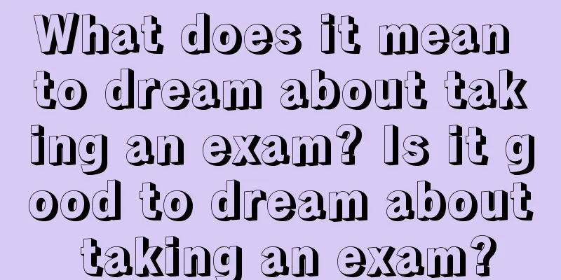 What does it mean to dream about taking an exam? Is it good to dream about taking an exam?