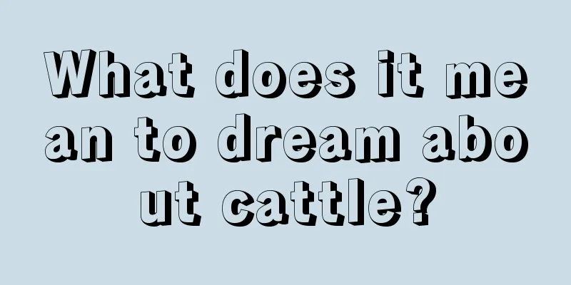 What does it mean to dream about cattle?