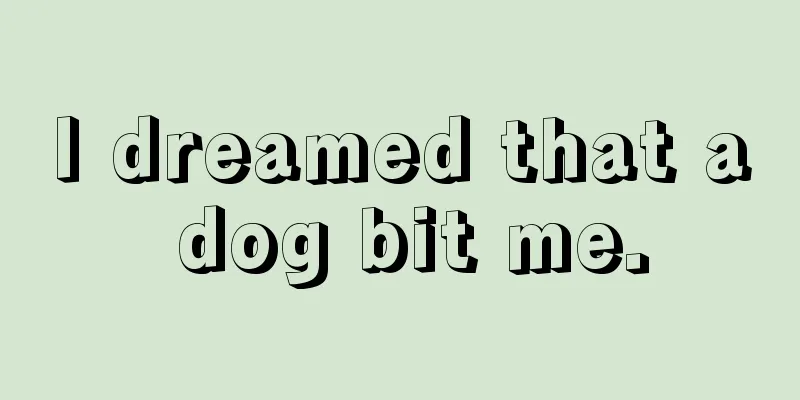 I dreamed that a dog bit me.