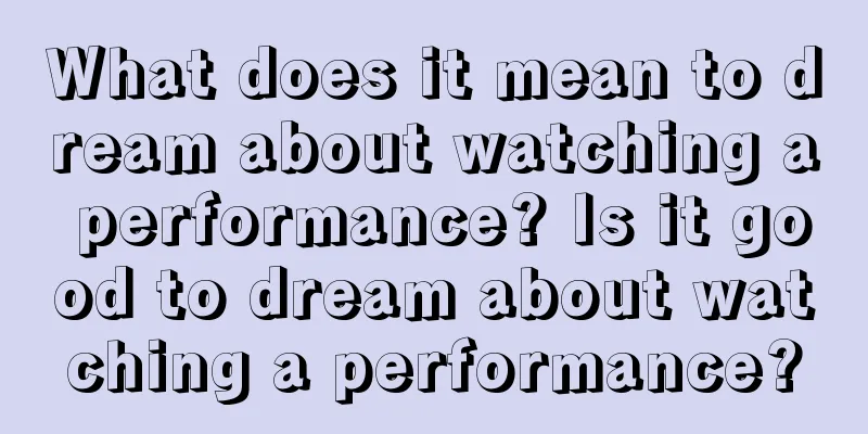 What does it mean to dream about watching a performance? Is it good to dream about watching a performance?