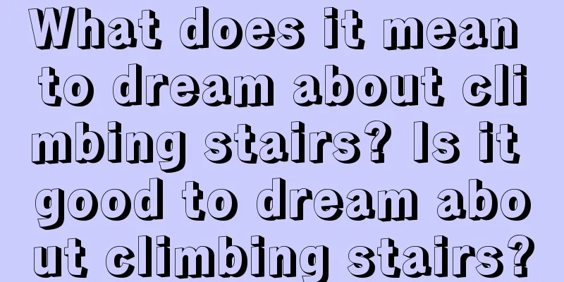 What does it mean to dream about climbing stairs? Is it good to dream about climbing stairs?