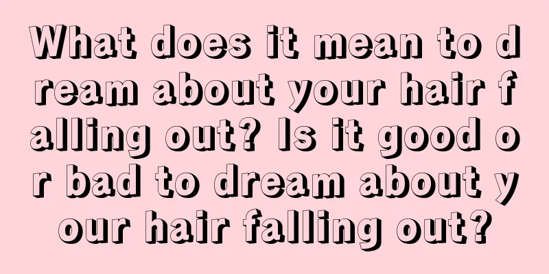 What does it mean to dream about your hair falling out? Is it good or bad to dream about your hair falling out?