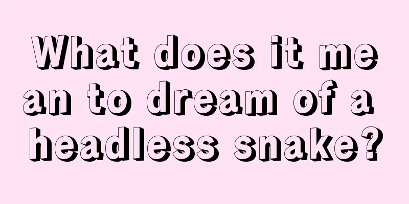 What does it mean to dream of a headless snake?