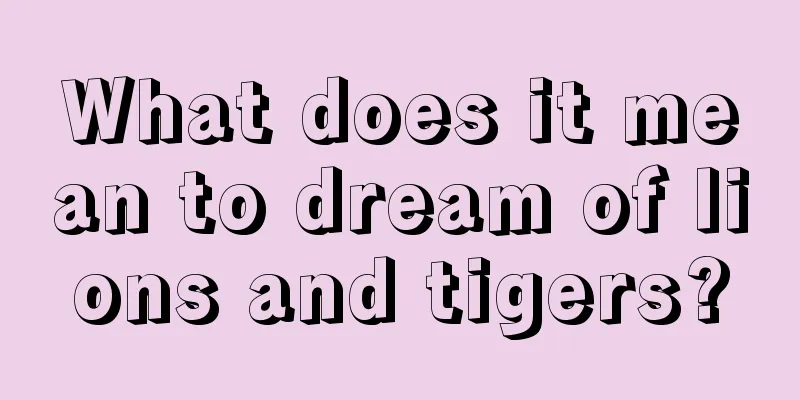 What does it mean to dream of lions and tigers?