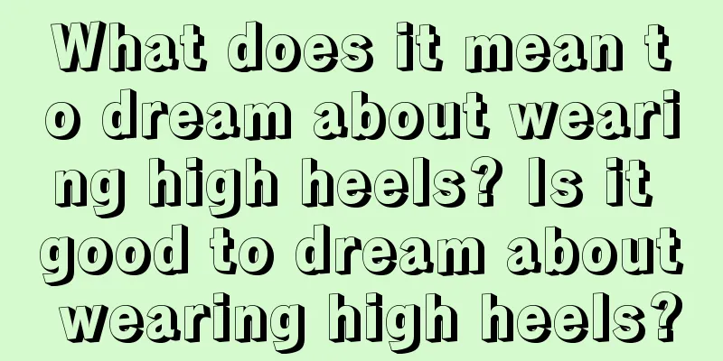 What does it mean to dream about wearing high heels? Is it good to dream about wearing high heels?