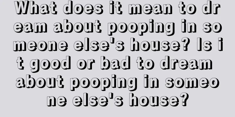 What does it mean to dream about pooping in someone else's house? Is it good or bad to dream about pooping in someone else's house?