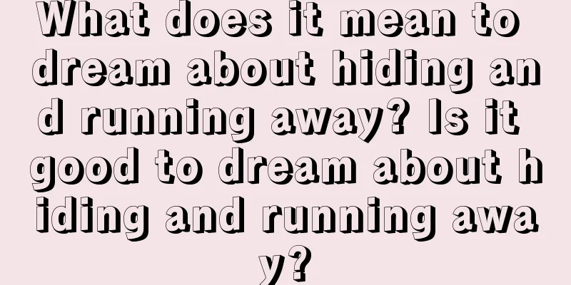 What does it mean to dream about hiding and running away? Is it good to dream about hiding and running away?