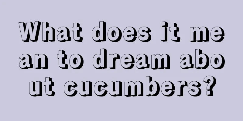 What does it mean to dream about cucumbers?