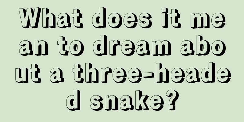 What does it mean to dream about a three-headed snake?