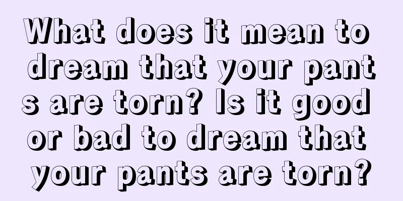 What does it mean to dream that your pants are torn? Is it good or bad to dream that your pants are torn?