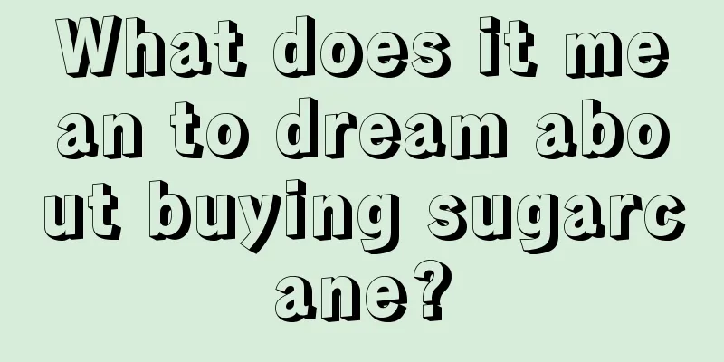 What does it mean to dream about buying sugarcane?