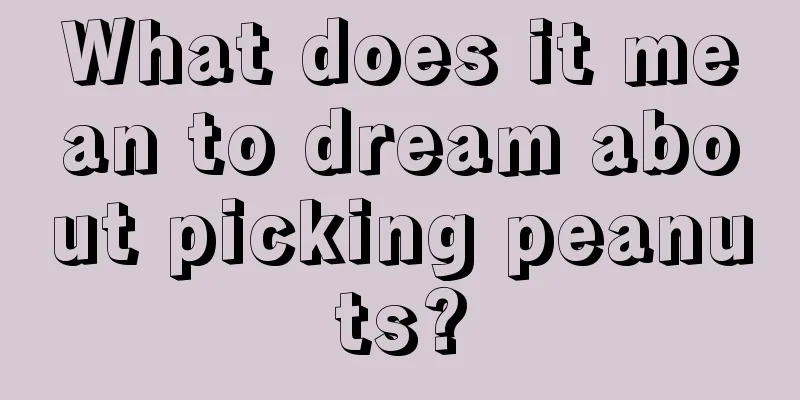 What does it mean to dream about picking peanuts?