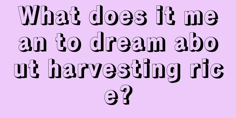 What does it mean to dream about harvesting rice?