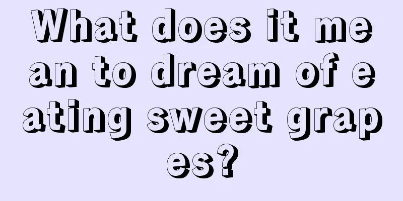 What does it mean to dream of eating sweet grapes?