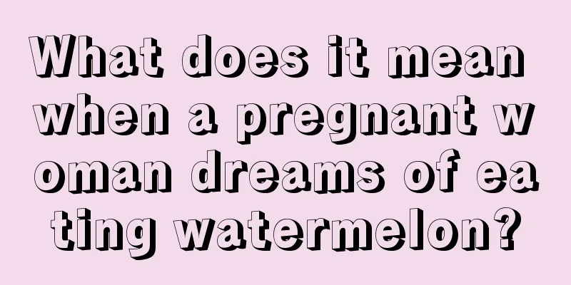 What does it mean when a pregnant woman dreams of eating watermelon?