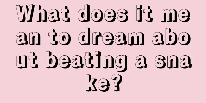 What does it mean to dream about beating a snake?