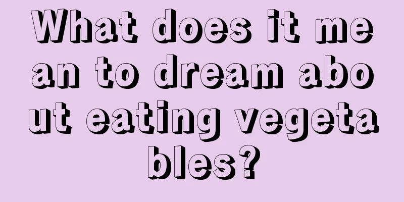 What does it mean to dream about eating vegetables?