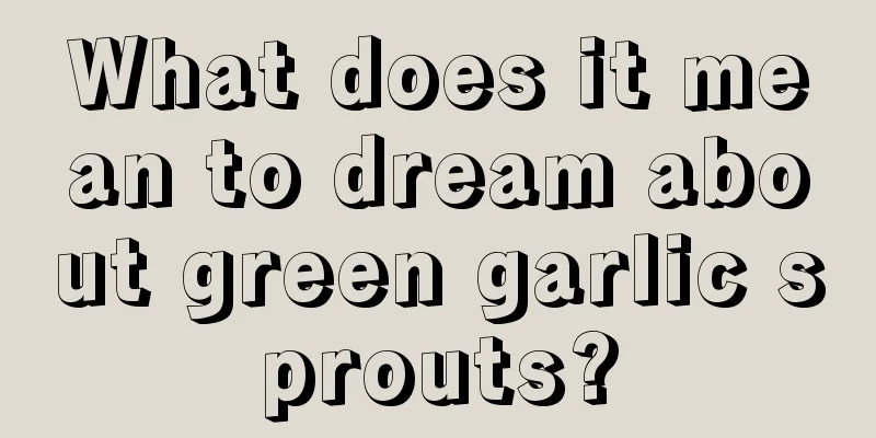 What does it mean to dream about green garlic sprouts?