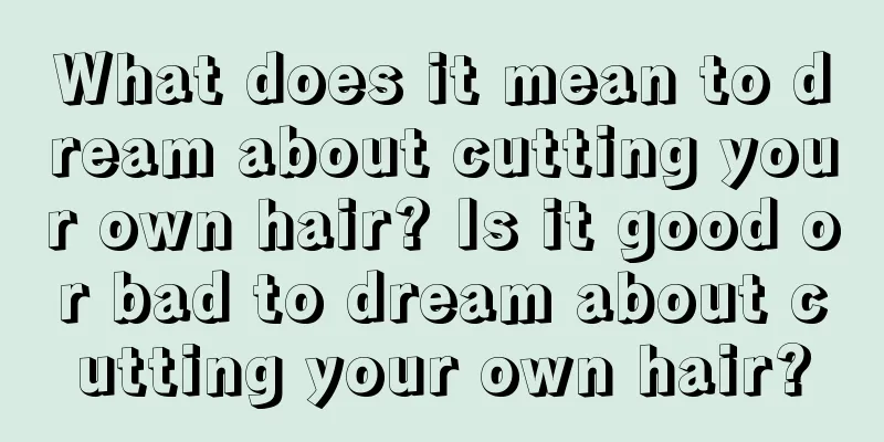 What does it mean to dream about cutting your own hair? Is it good or bad to dream about cutting your own hair?