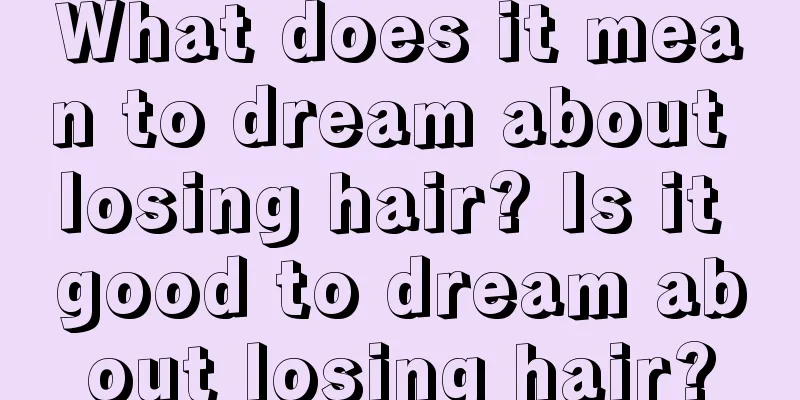 What does it mean to dream about losing hair? Is it good to dream about losing hair?