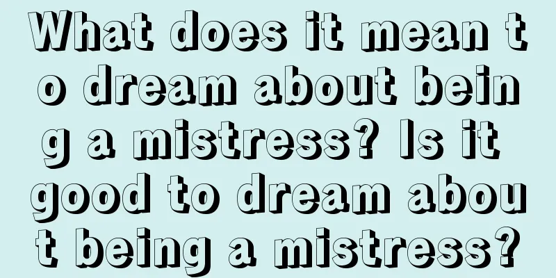 What does it mean to dream about being a mistress? Is it good to dream about being a mistress?