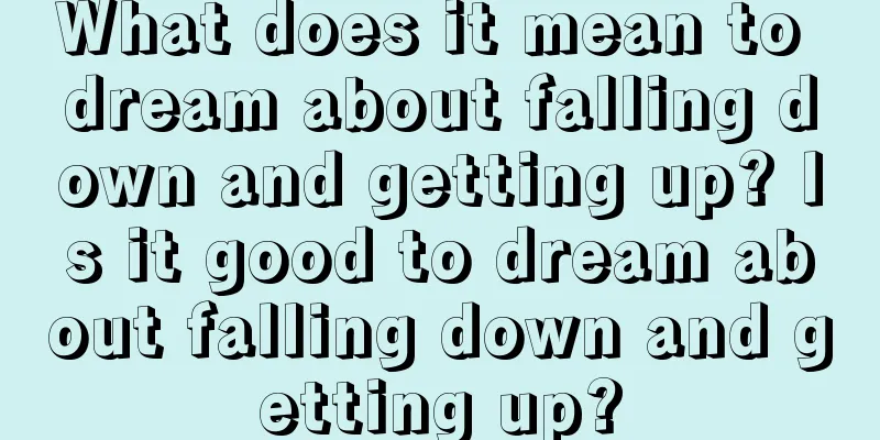 What does it mean to dream about falling down and getting up? Is it good to dream about falling down and getting up?