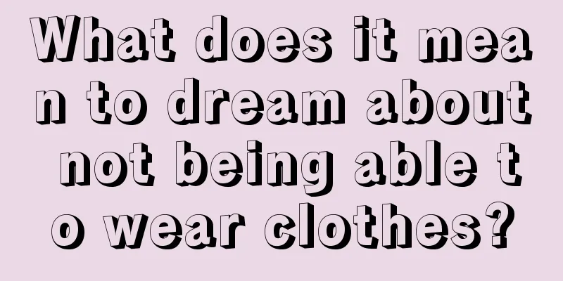 What does it mean to dream about not being able to wear clothes?