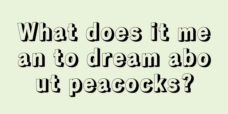 What does it mean to dream about peacocks?