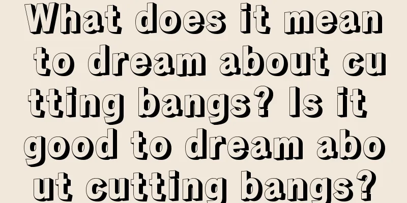 What does it mean to dream about cutting bangs? Is it good to dream about cutting bangs?