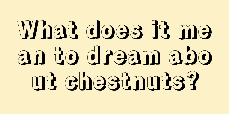 What does it mean to dream about chestnuts?