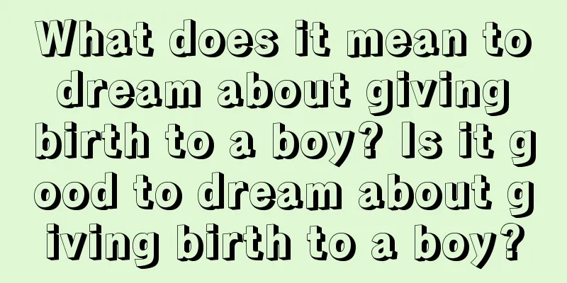 What does it mean to dream about giving birth to a boy? Is it good to dream about giving birth to a boy?