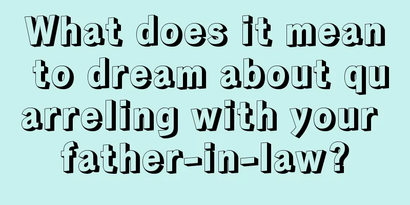 What does it mean to dream about quarreling with your father-in-law?