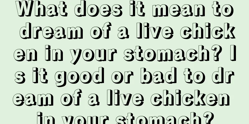 What does it mean to dream of a live chicken in your stomach? Is it good or bad to dream of a live chicken in your stomach?