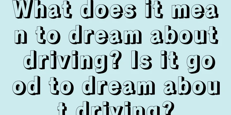 What does it mean to dream about driving? Is it good to dream about driving?