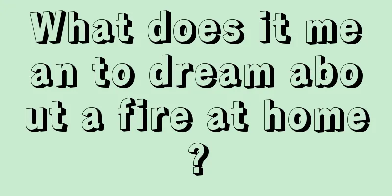 What does it mean to dream about a fire at home?