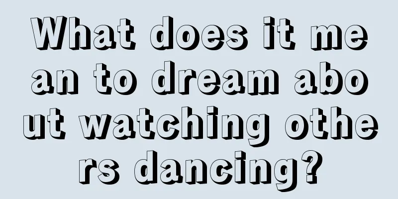 What does it mean to dream about watching others dancing?