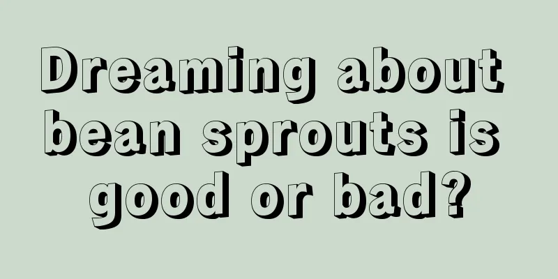 Dreaming about bean sprouts is good or bad?