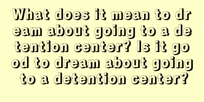 What does it mean to dream about going to a detention center? Is it good to dream about going to a detention center?