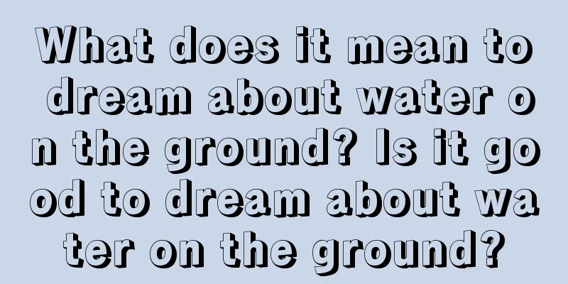 What does it mean to dream about water on the ground? Is it good to dream about water on the ground?