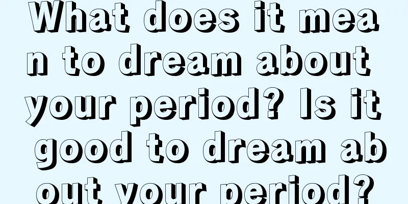 What does it mean to dream about your period? Is it good to dream about your period?