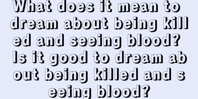 What does it mean to dream about being killed and seeing blood? Is it good to dream about being killed and seeing blood?