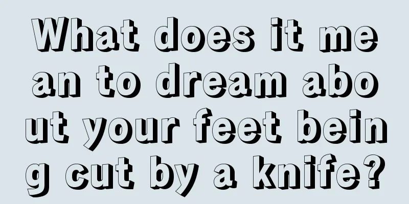 What does it mean to dream about your feet being cut by a knife?