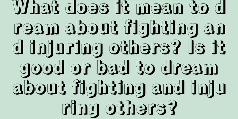 What does it mean to dream about fighting and injuring others? Is it good or bad to dream about fighting and injuring others?