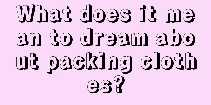 What does it mean to dream about packing clothes?