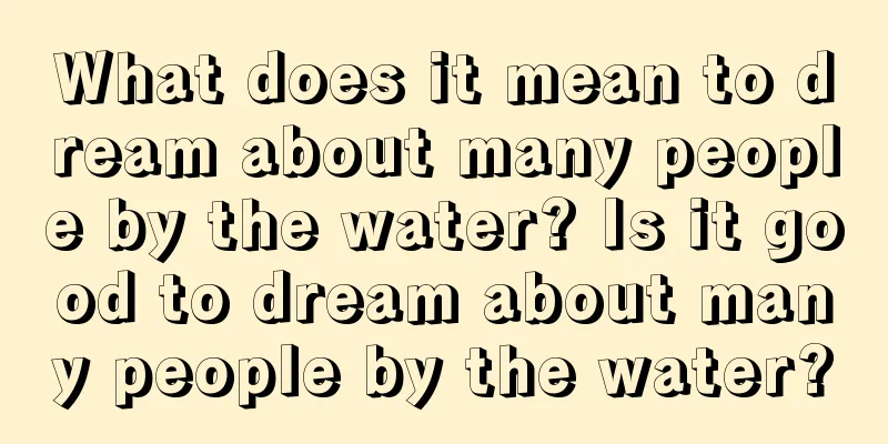 What does it mean to dream about many people by the water? Is it good to dream about many people by the water?