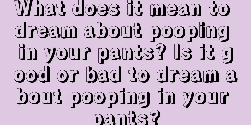 What does it mean to dream about pooping in your pants? Is it good or bad to dream about pooping in your pants?