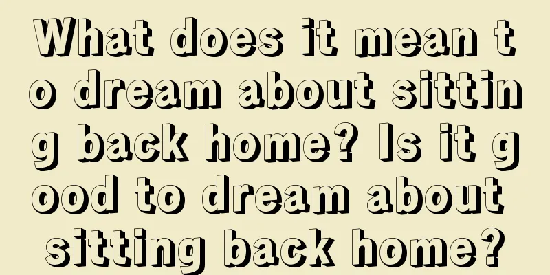 What does it mean to dream about sitting back home? Is it good to dream about sitting back home?