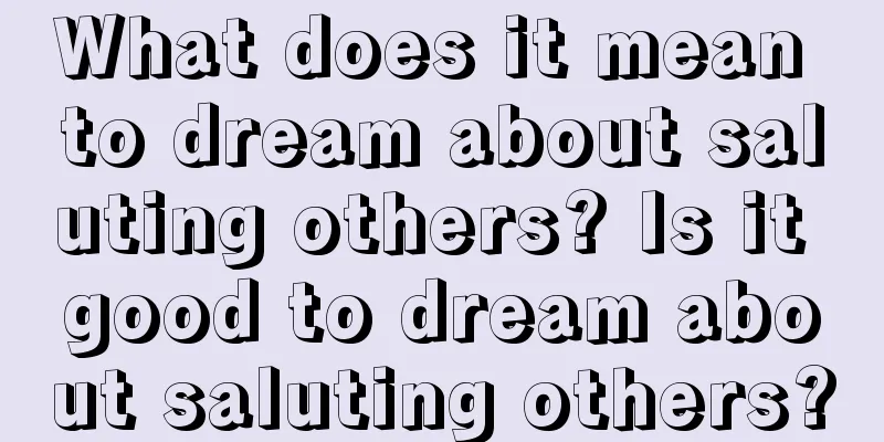 What does it mean to dream about saluting others? Is it good to dream about saluting others?