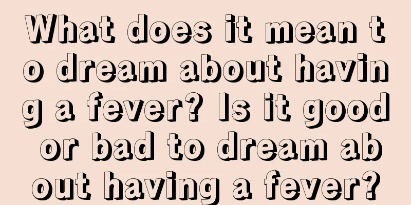 What does it mean to dream about having a fever? Is it good or bad to dream about having a fever?